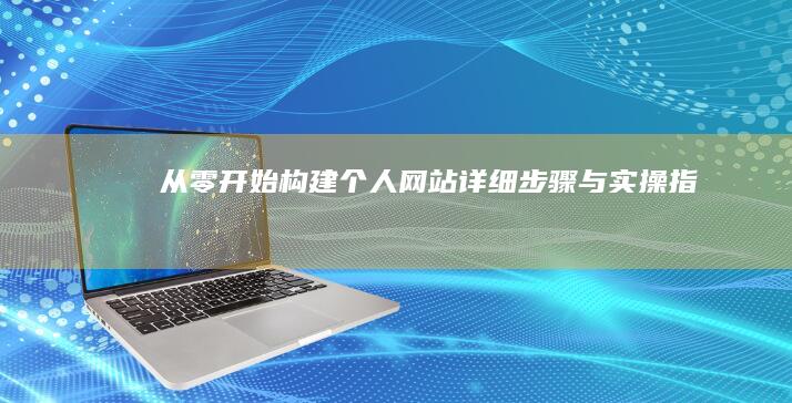 从零开始构建个人网站：详细步骤与实操指南